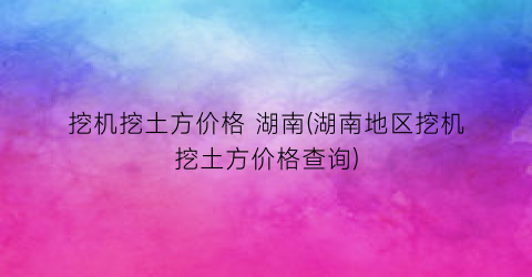 挖机挖土方价格 湖南(湖南地区挖机挖土方价格查询)